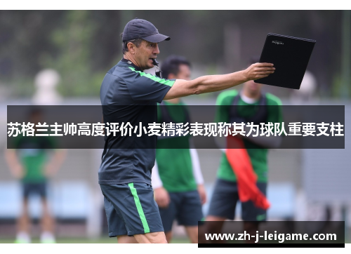 苏格兰主帅高度评价小麦精彩表现称其为球队重要支柱