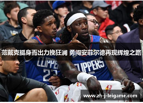 范戴克挺身而出力挽狂澜 勇闯安菲尔德再现辉煌之路