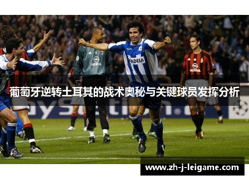 葡萄牙逆转土耳其的战术奥秘与关键球员发挥分析