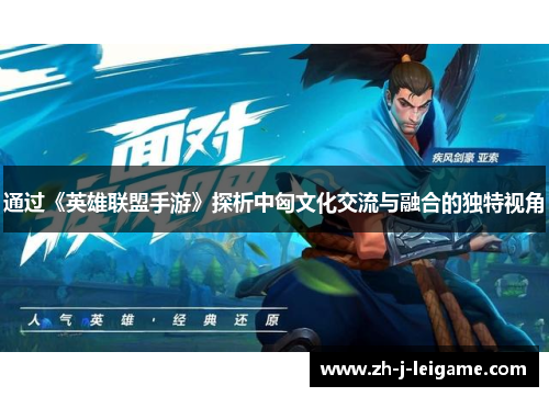 通过《英雄联盟手游》探析中匈文化交流与融合的独特视角