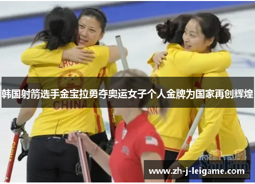 韩国射箭选手金宝拉勇夺奥运女子个人金牌为国家再创辉煌 韩国射箭选手金宝拉勇夺奥运女子个人金牌为国家再创辉煌